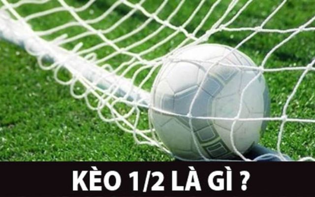 Kinh nghiệm hiệu quả nhất năm 2022 khi  chơi kèo 1/2 là gì?